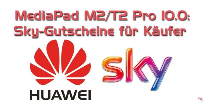 Huawei MediaPad M2/T2 Pro 10.0: Sky-Gutscheine für Käufer Huawei MediaPad M2/T2 Pro 10.0: Sky-Gutscheine für Käufer